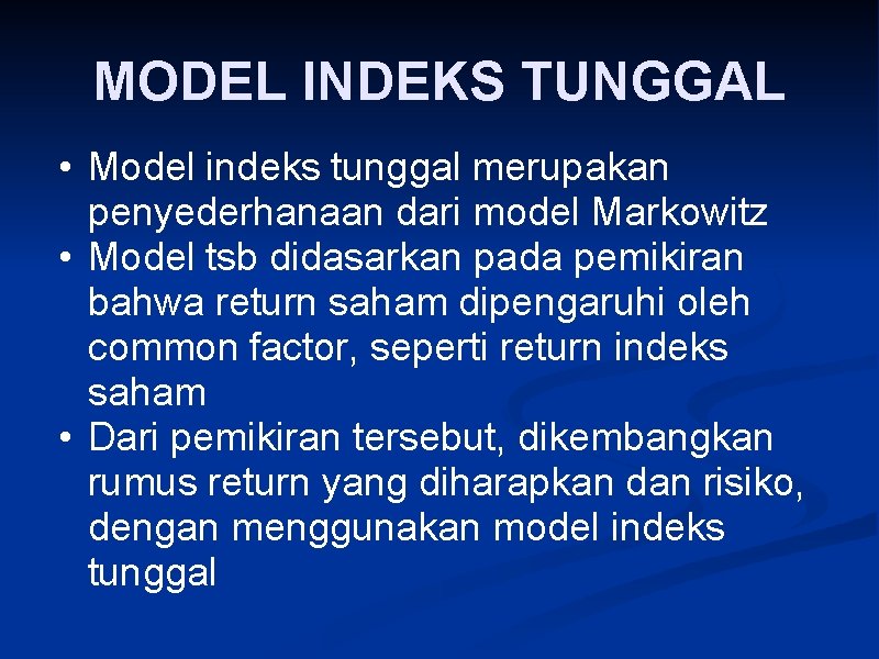 MODEL INDEKS TUNGGAL • Model indeks tunggal merupakan penyederhanaan dari model Markowitz • Model