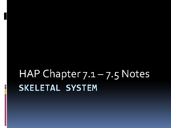 HAP Chapter 7. 1 – 7. 5 Notes SKELETAL SYSTEM HAP Chapter 7. 1 – 7. 5 Notes SKELETAL SYSTEM