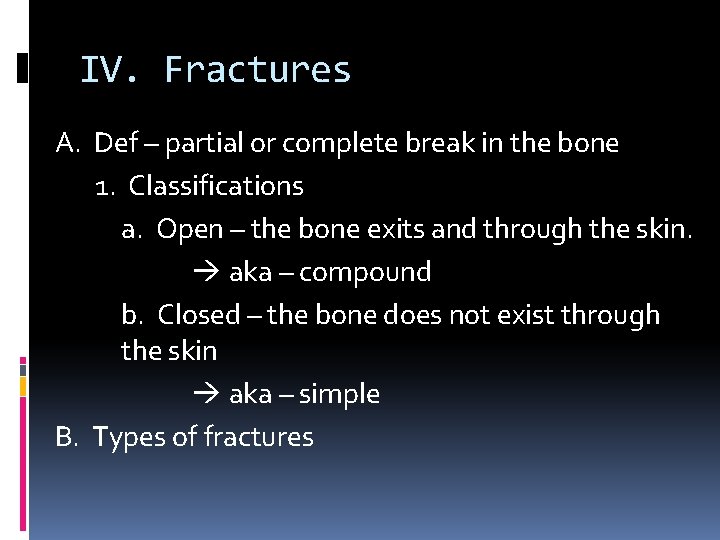 IV. Fractures A. Def – partial or complete break in the bone 1. Classifications IV. Fractures A. Def – partial or complete break in the bone 1. Classifications