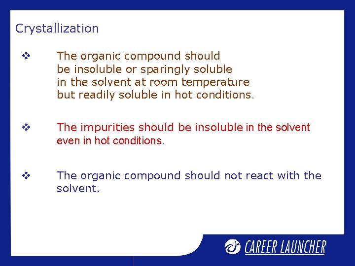 Crystallization v The organic compound should be insoluble or sparingly soluble in the solvent Crystallization v The organic compound should be insoluble or sparingly soluble in the solvent