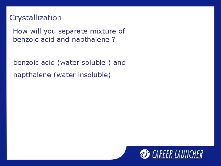 Crystallization How will you separate mixture of benzoic acid and napthalene ? benzoic acid Crystallization How will you separate mixture of benzoic acid and napthalene ? benzoic acid