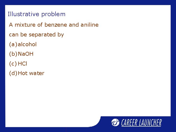 Illustrative problem A mixture of benzene and aniline can be separated by (a) alcohol Illustrative problem A mixture of benzene and aniline can be separated by (a) alcohol