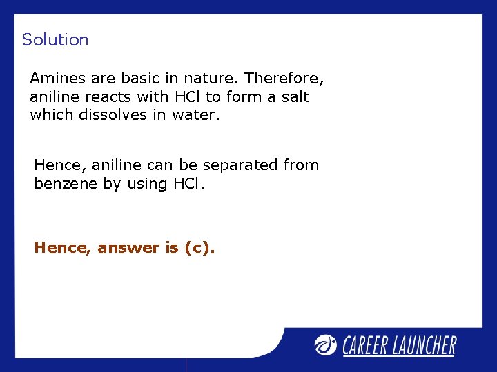 Solution Amines are basic in nature. Therefore, aniline reacts with HCl to form a Solution Amines are basic in nature. Therefore, aniline reacts with HCl to form a