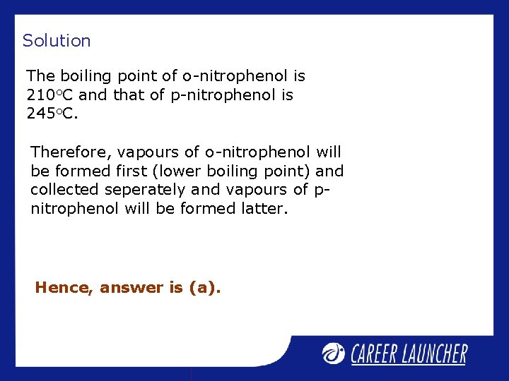 Solution The boiling point of o-nitrophenol is 210 o. C and that of p-nitrophenol Solution The boiling point of o-nitrophenol is 210 o. C and that of p-nitrophenol