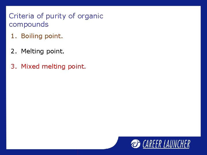 Criteria of purity of organic compounds 1. Boiling point. 2. Melting point. 3. Mixed Criteria of purity of organic compounds 1. Boiling point. 2. Melting point. 3. Mixed