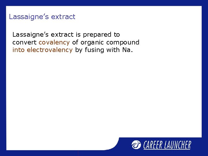 Lassaigne’s extract is prepared to convert covalency of organic compound into electrovalency by fusing Lassaigne’s extract is prepared to convert covalency of organic compound into electrovalency by fusing