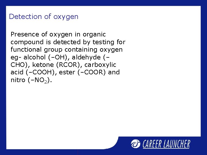 Detection of oxygen Presence of oxygen in organic compound is detected by testing for Detection of oxygen Presence of oxygen in organic compound is detected by testing for