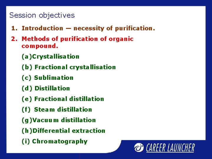 Session objectives 1. Introduction — necessity of purification. 2. Methods of purification of organic Session objectives 1. Introduction — necessity of purification. 2. Methods of purification of organic
