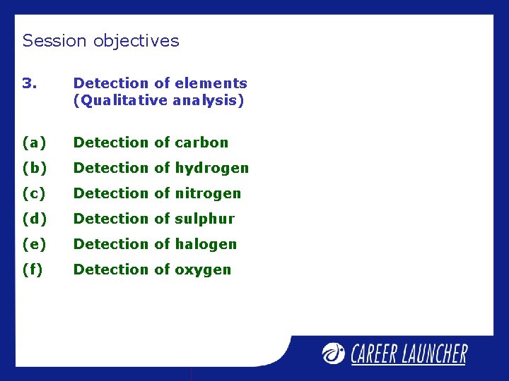 Session objectives 3. Detection of elements (Qualitative analysis) (a) Detection of carbon (b) Detection Session objectives 3. Detection of elements (Qualitative analysis) (a) Detection of carbon (b) Detection