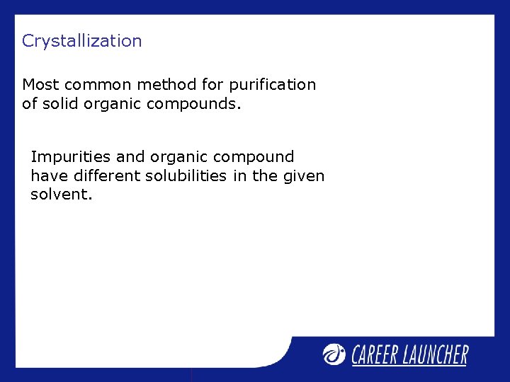 Crystallization Most common method for purification of solid organic compounds. Impurities and organic compound Crystallization Most common method for purification of solid organic compounds. Impurities and organic compound