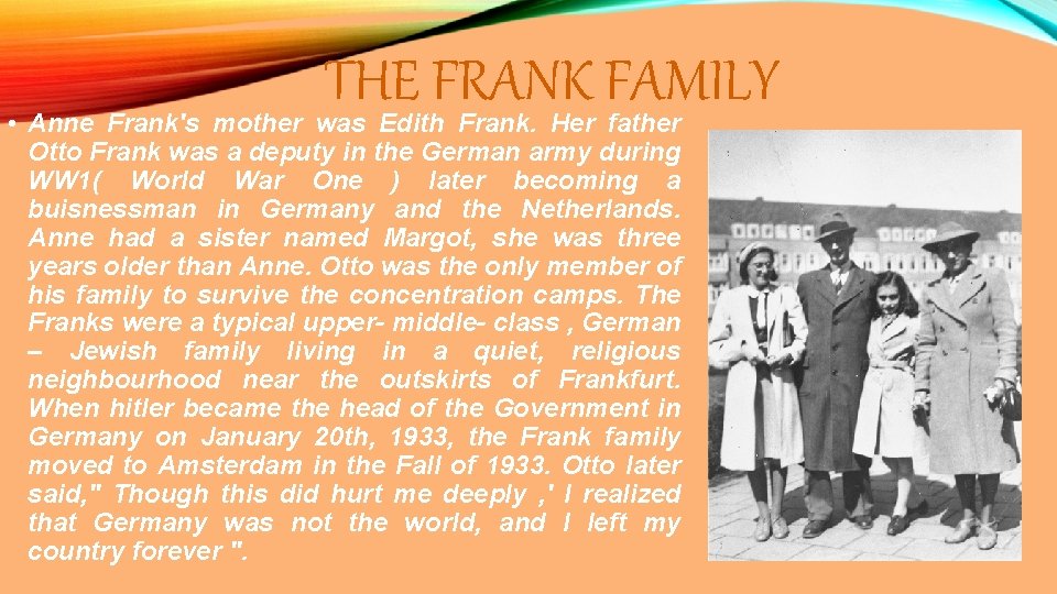 THE FRANK FAMILY • Anne Frank's mother was Edith Frank. Her father Otto Frank