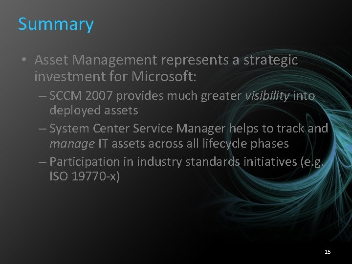 Summary • Asset Management represents a strategic investment for Microsoft: – SCCM 2007 provides