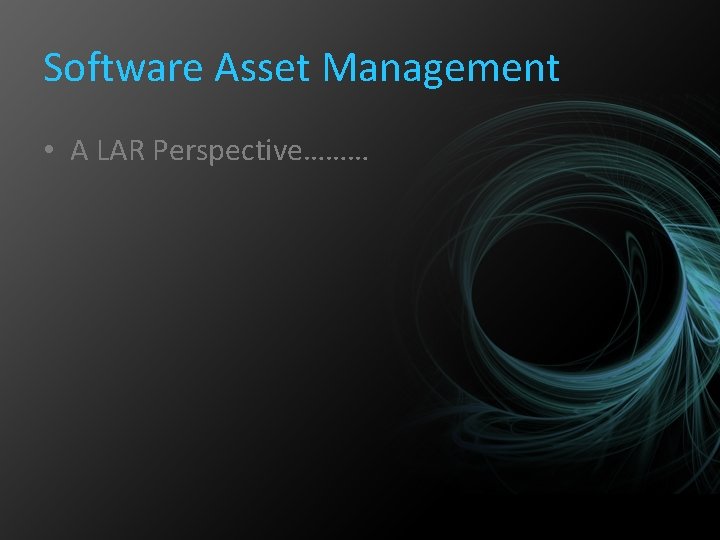 Software Asset Management • A LAR Perspective……… 
