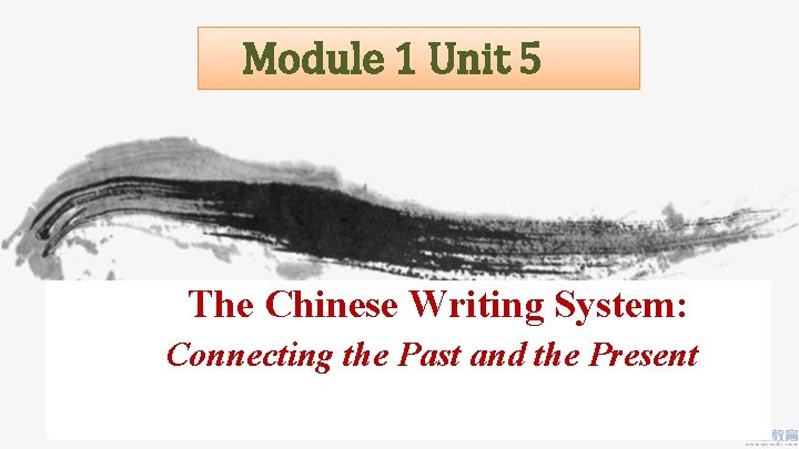 Module 1 Unit 5 The Chinese Writing System: Connecting the Past and the Present