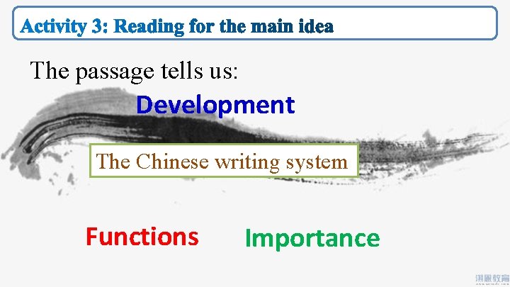 The passage tells us: Development The Chinese writing system Functions Importance 