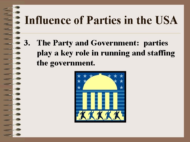 Influence of Parties in the USA 3. The Party and Government: parties play a