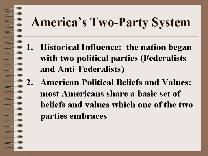 America’s Two-Party System 1. Historical Influence: the nation began with two political parties (Federalists