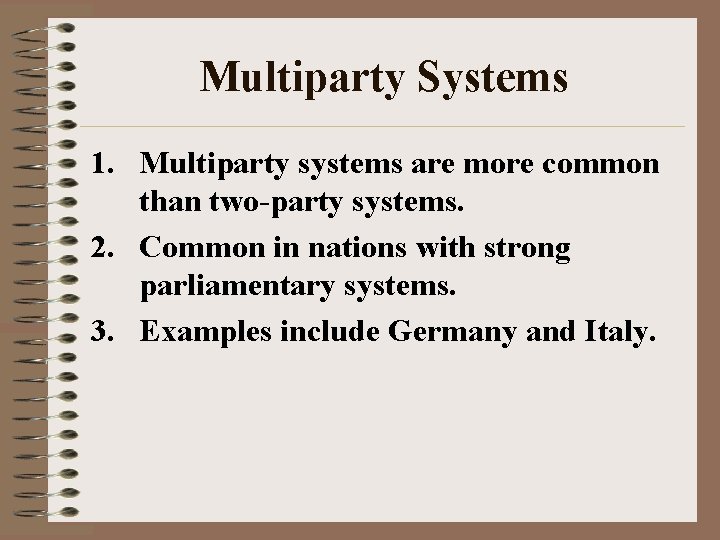 Multiparty Systems 1. Multiparty systems are more common than two-party systems. 2. Common in