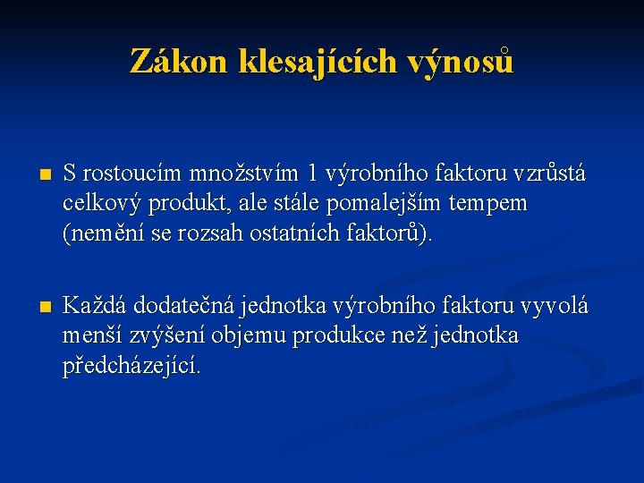 Zákon klesajících výnosů n S rostoucím množstvím 1 výrobního faktoru vzrůstá celkový produkt, ale