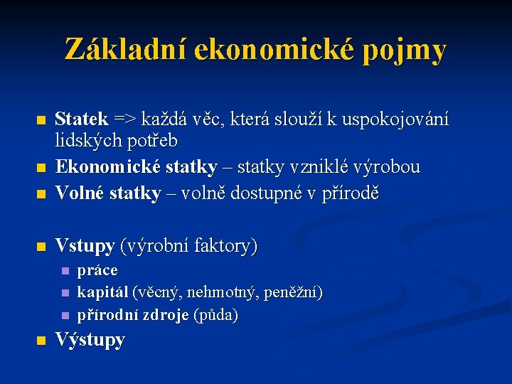 Základní ekonomické pojmy n Statek => každá věc, která slouží k uspokojování lidských potřeb