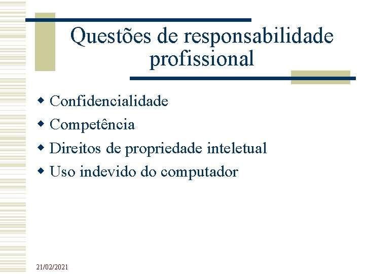 Questões de responsabilidade profissional Confidencialidade Competência Direitos de propriedade inteletual Uso indevido do computador Questões de responsabilidade profissional Confidencialidade Competência Direitos de propriedade inteletual Uso indevido do computador