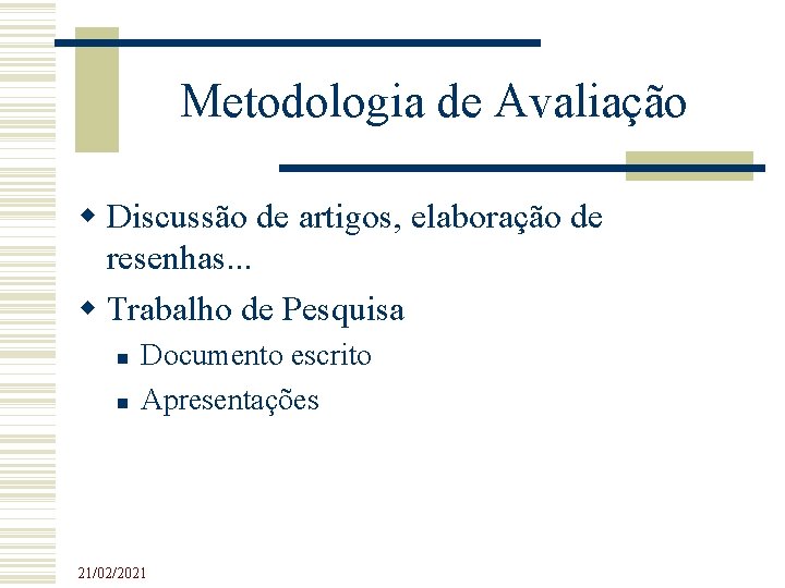 Metodologia de Avaliação Discussão de artigos, elaboração de resenhas. . . Trabalho de Pesquisa Metodologia de Avaliação Discussão de artigos, elaboração de resenhas. . . Trabalho de Pesquisa