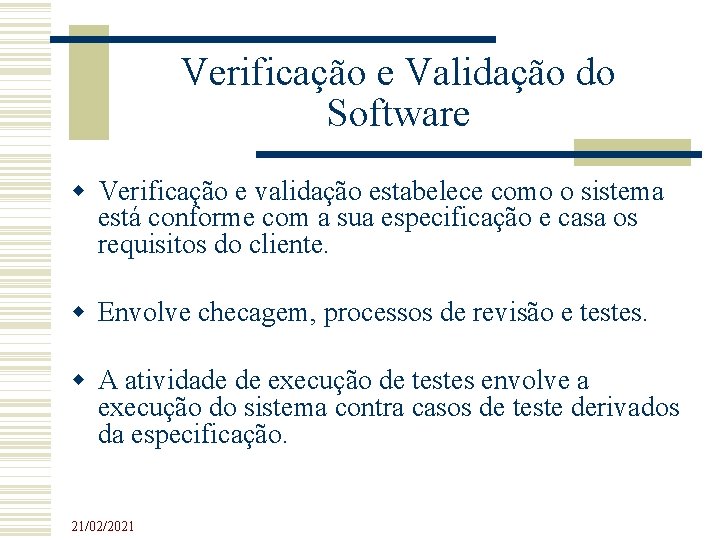 Verificação e Validação do Software Verificação e validação estabelece como o sistema está conforme Verificação e Validação do Software Verificação e validação estabelece como o sistema está conforme