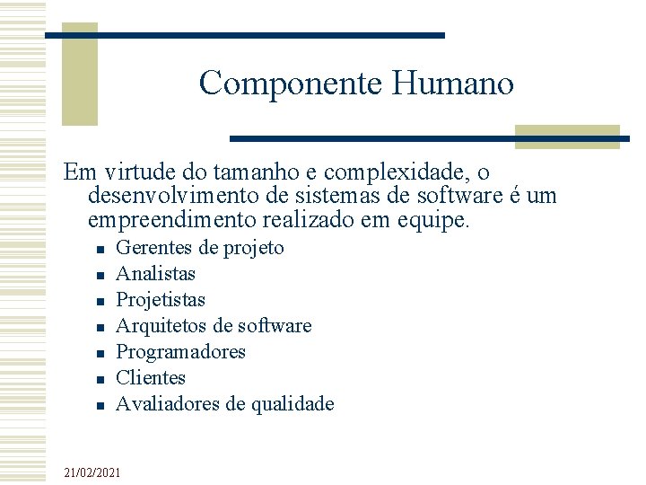 Componente Humano Em virtude do tamanho e complexidade, o desenvolvimento de sistemas de software Componente Humano Em virtude do tamanho e complexidade, o desenvolvimento de sistemas de software