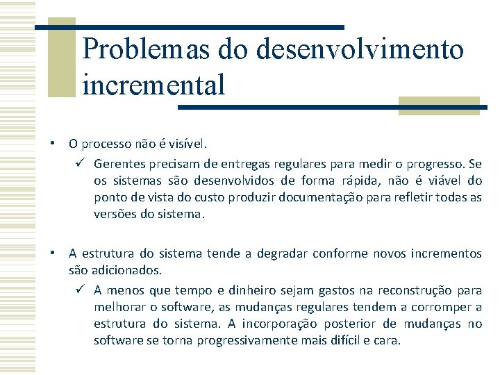 Problemas do desenvolvimento incremental • O processo não é visível. Gerentes precisam de entregas Problemas do desenvolvimento incremental • O processo não é visível. Gerentes precisam de entregas