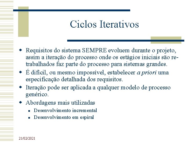 Ciclos Iterativos Requisitos do sistema SEMPRE evoluem durante o projeto, assim a iteração do Ciclos Iterativos Requisitos do sistema SEMPRE evoluem durante o projeto, assim a iteração do