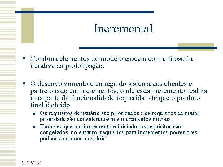 Incremental Combina elementos do modelo cascata com a filosofia iterativa da prototipação. O desenvolvimento Incremental Combina elementos do modelo cascata com a filosofia iterativa da prototipação. O desenvolvimento