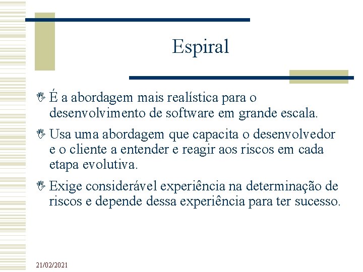 Espiral É a abordagem mais realística para o desenvolvimento de software em grande escala. Espiral É a abordagem mais realística para o desenvolvimento de software em grande escala.