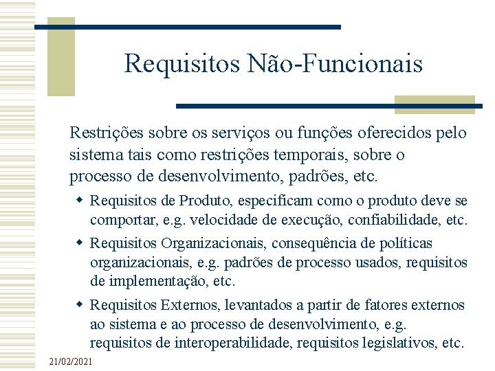 Requisitos Não-Funcionais Restrições sobre os serviços ou funções oferecidos pelo sistema tais como restrições Requisitos Não-Funcionais Restrições sobre os serviços ou funções oferecidos pelo sistema tais como restrições