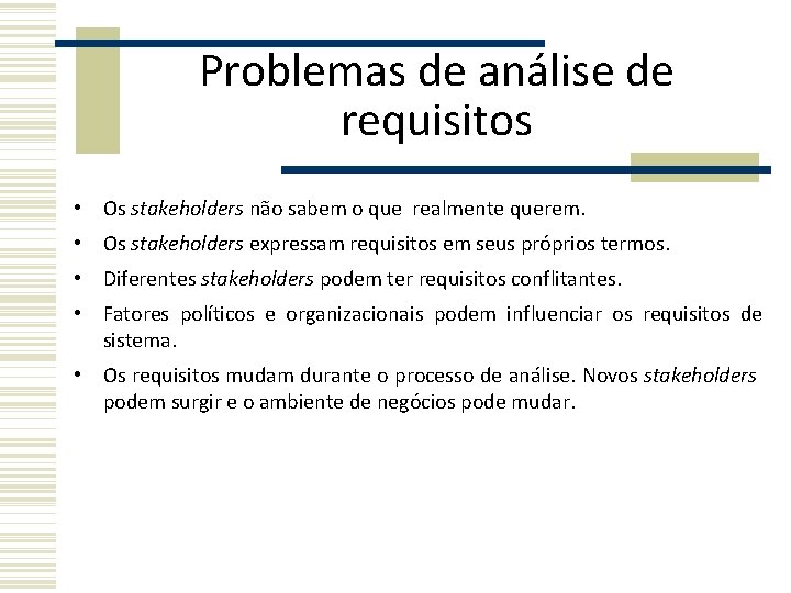 Problemas de análise de requisitos • Os stakeholders não sabem o que realmente querem. Problemas de análise de requisitos • Os stakeholders não sabem o que realmente querem.
