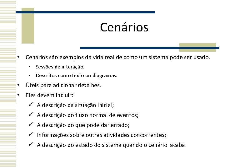 Cenários • Cenários são exemplos da vida real de como um sistema pode ser Cenários • Cenários são exemplos da vida real de como um sistema pode ser