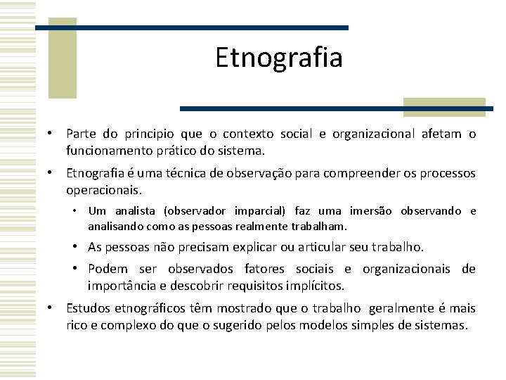 Etnografia • Parte do principio que o contexto social e organizacional afetam o funcionamento Etnografia • Parte do principio que o contexto social e organizacional afetam o funcionamento