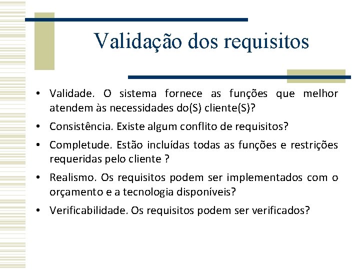 Validação dos requisitos • Validade. O sistema fornece as funções que melhor atendem às Validação dos requisitos • Validade. O sistema fornece as funções que melhor atendem às