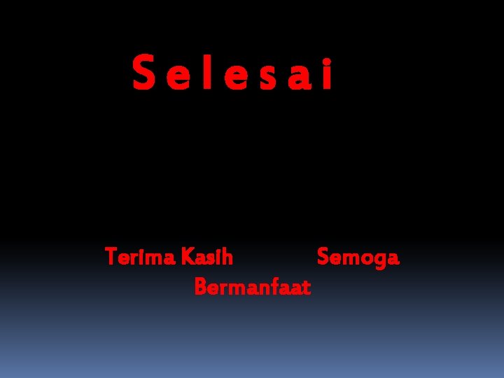 Selesai Terima Kasih Semoga Bermanfaat 