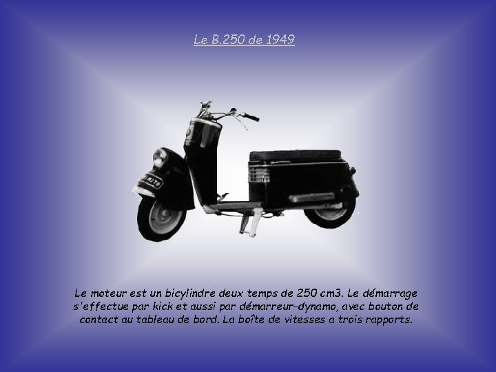 Le B. 250 de 1949 Le moteur est un bicylindre deux temps de 250