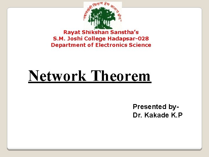 Rayat Shikshan Sanstha’s S. M. Joshi College Hadapsar-028 Department of Electronics Science Network Theorem