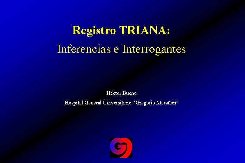 Registro TRIANA: Inferencias e Interrogantes Héctor Bueno Hospital General Universitario “Gregorio Marañón” 