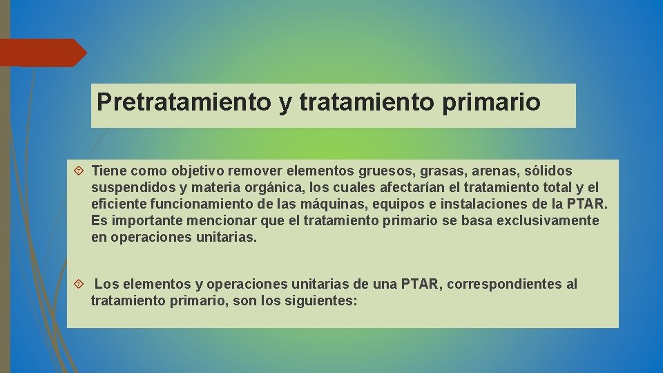 Pretratamiento y tratamiento primario Tiene como objetivo remover elementos gruesos, grasas, arenas, sólidos suspendidos