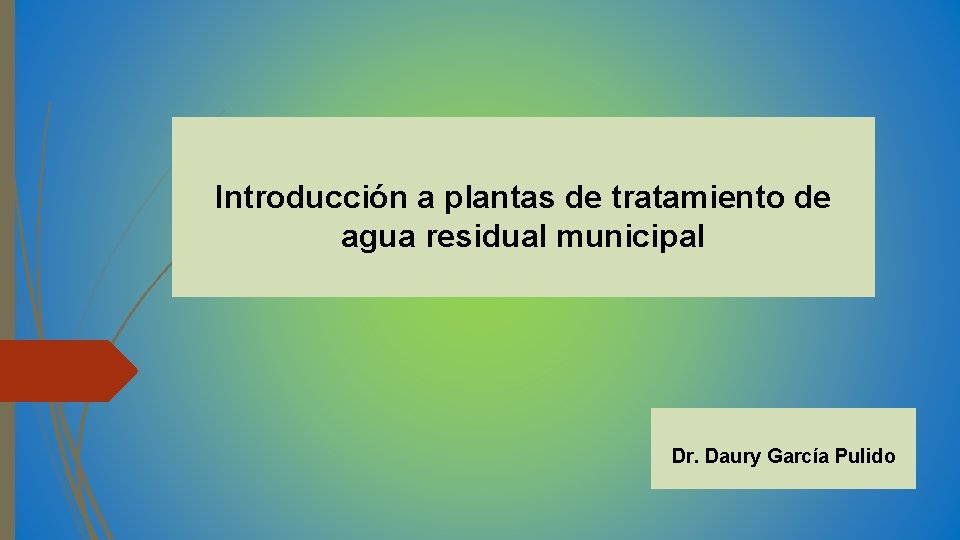 Introducción a plantas de tratamiento de agua residual municipal Dr. Daury García Pulido 