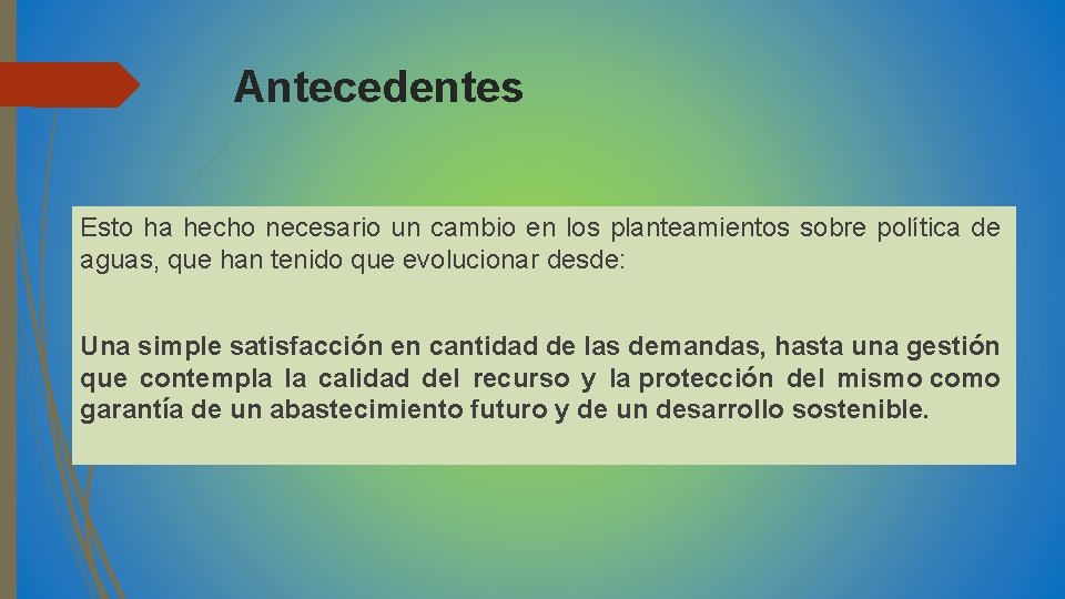 Antecedentes Esto ha hecho necesario un cambio en los planteamientos sobre política de aguas,