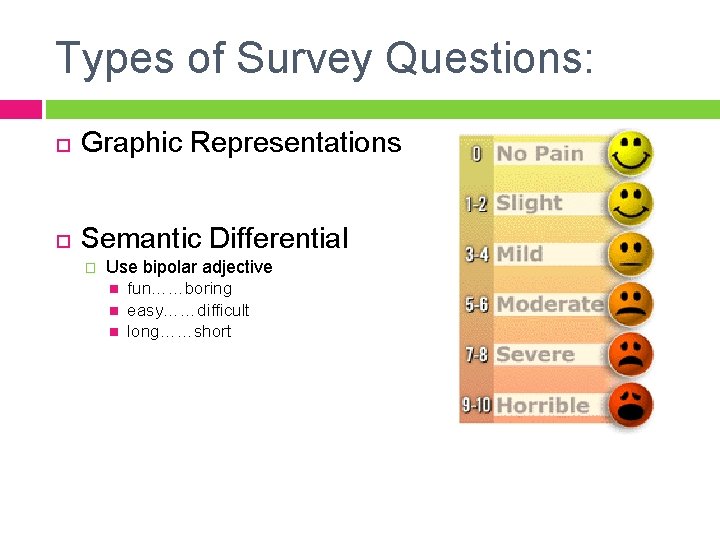 Types of Survey Questions: Graphic Representations Semantic Differential � Use bipolar adjective fun……boring easy……difficult