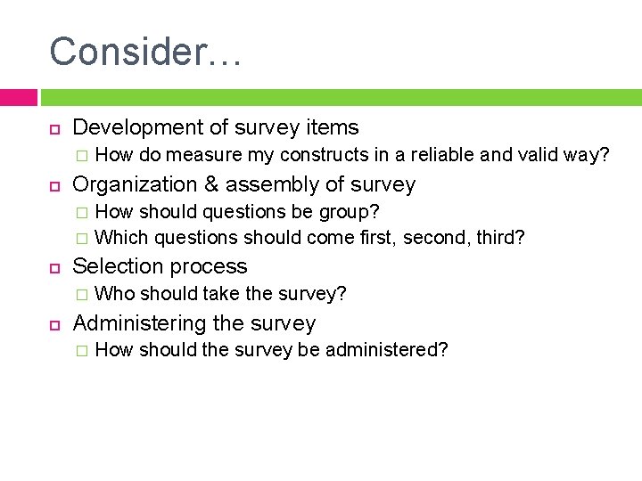 Consider… Development of survey items � How do measure my constructs in a reliable