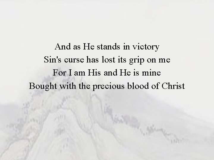 And as He stands in victory Sin's curse has lost its grip on me