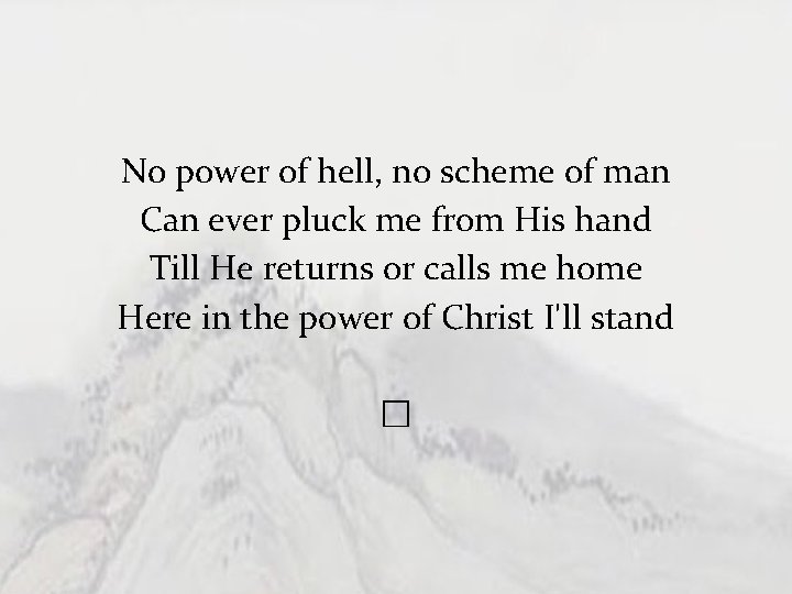 No power of hell, no scheme of man Can ever pluck me from His
