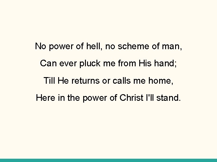 No power of hell, no scheme of man, Can ever pluck me from His