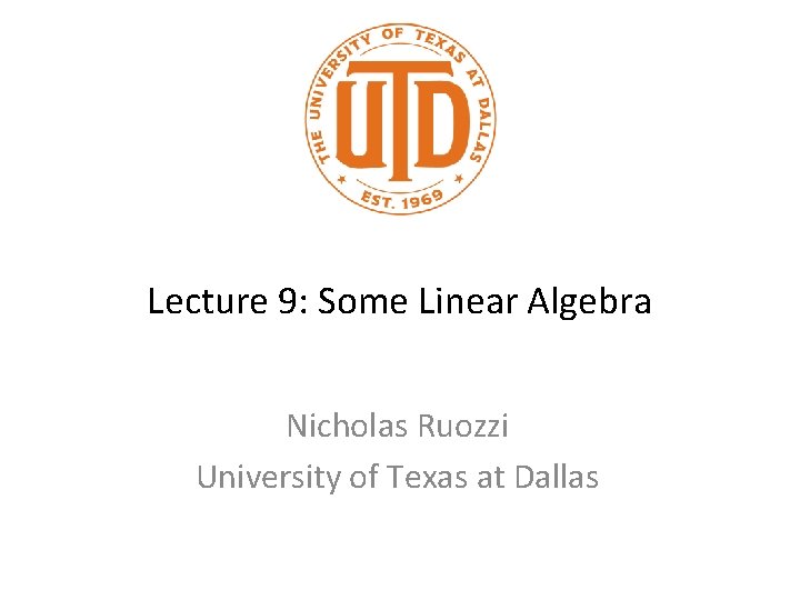 Lecture 9: Some Linear Algebra Nicholas Ruozzi University of Texas at Dallas 